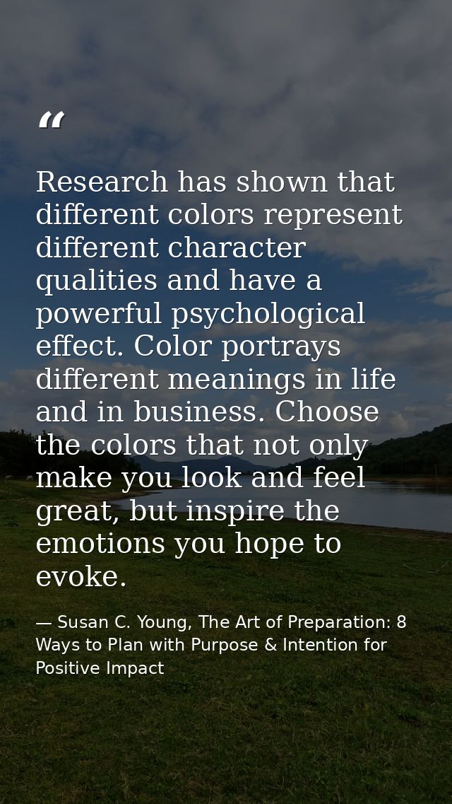 Research has shown that different colors represent different character qualities and have a powerful psychological effec — Susan C. Young, The Art of Preparation: 8 Ways to Plan with Purpose & Intention for Positive Impact