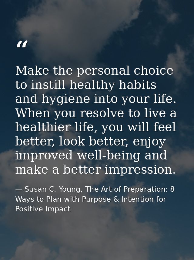 Make the personal choice to instill healthy habits and hygiene into your life. When you resolve to live a healthier life — Susan C. Young, The Art of Preparation: 8 Ways to Plan with Purpose & Intention for Positive Impact