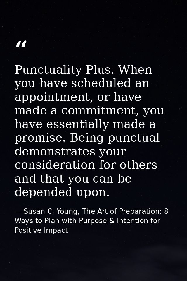 Punctuality Plus. When you have scheduled an appointment, or have made a commitment, you have essentially made a promise — Susan C. Young, The Art of Preparation: 8 Ways to Plan with Purpose & Intention for Positive Impact