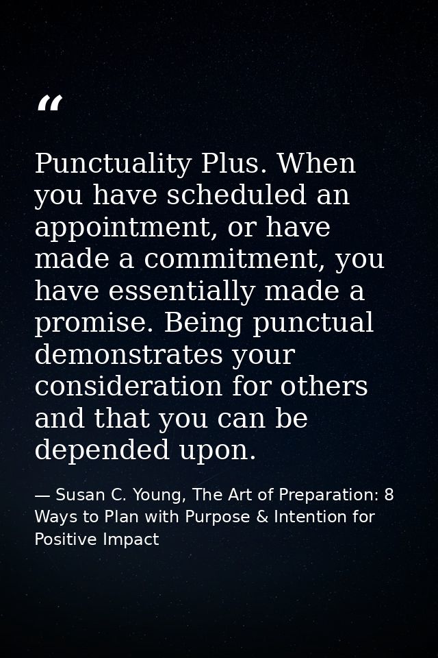 Punctuality Plus. When you have scheduled an appointment, or have made a commitment, you have essentially made a promise — Susan C. Young, The Art of Preparation: 8 Ways to Plan with Purpose & Intention for Positive Impact
