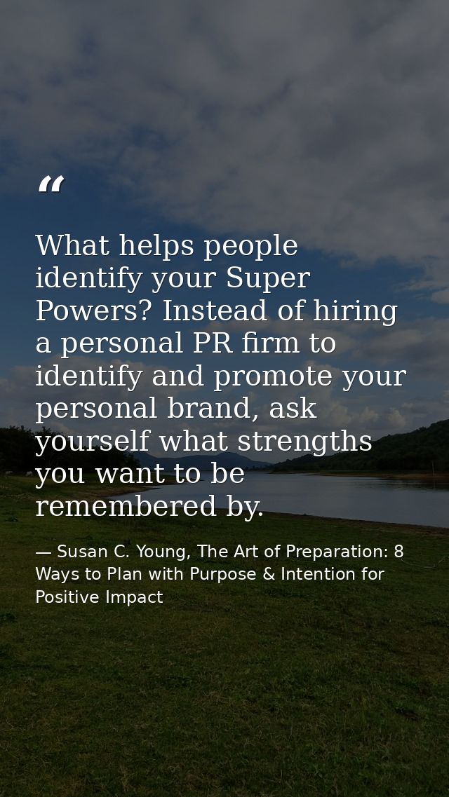 What helps people identify your Super Powers? Instead of hiring a personal PR firm to identify and promote your personal — Susan C. Young, The Art of Preparation: 8 Ways to Plan with Purpose & Intention for Positive Impact