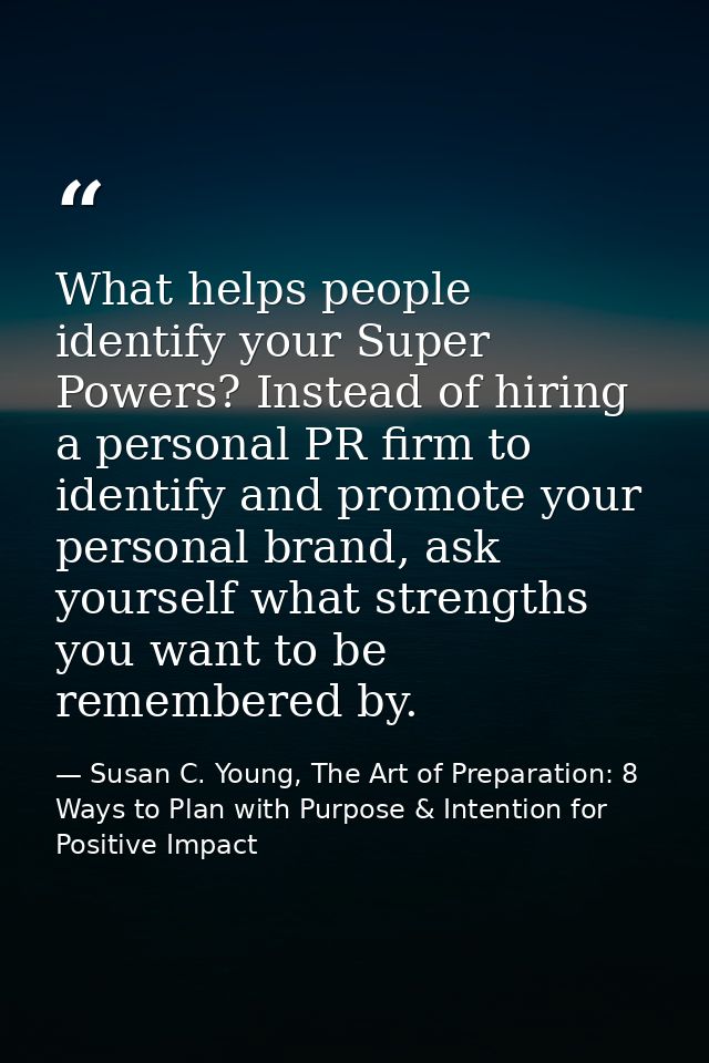What helps people identify your Super Powers? Instead of hiring a personal PR firm to identify and promote your personal — Susan C. Young, The Art of Preparation: 8 Ways to Plan with Purpose & Intention for Positive Impact
