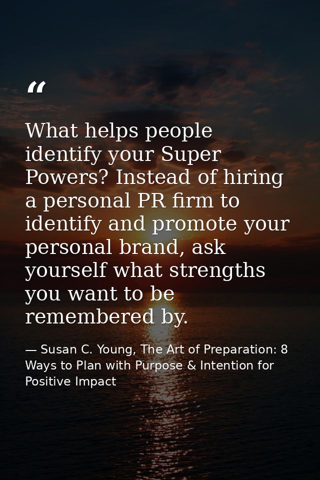 What helps people identify your Super Powers? Instead of hiring a personal PR firm to identify and promote your personal — Susan C. Young, The Art of Preparation: 8 Ways to Plan with Purpose & Intention for Positive Impact