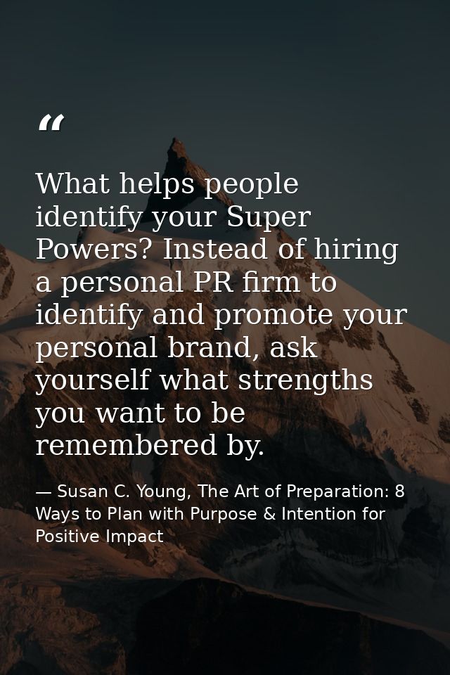 What helps people identify your Super Powers? Instead of hiring a personal PR firm to identify and promote your personal — Susan C. Young, The Art of Preparation: 8 Ways to Plan with Purpose & Intention for Positive Impact