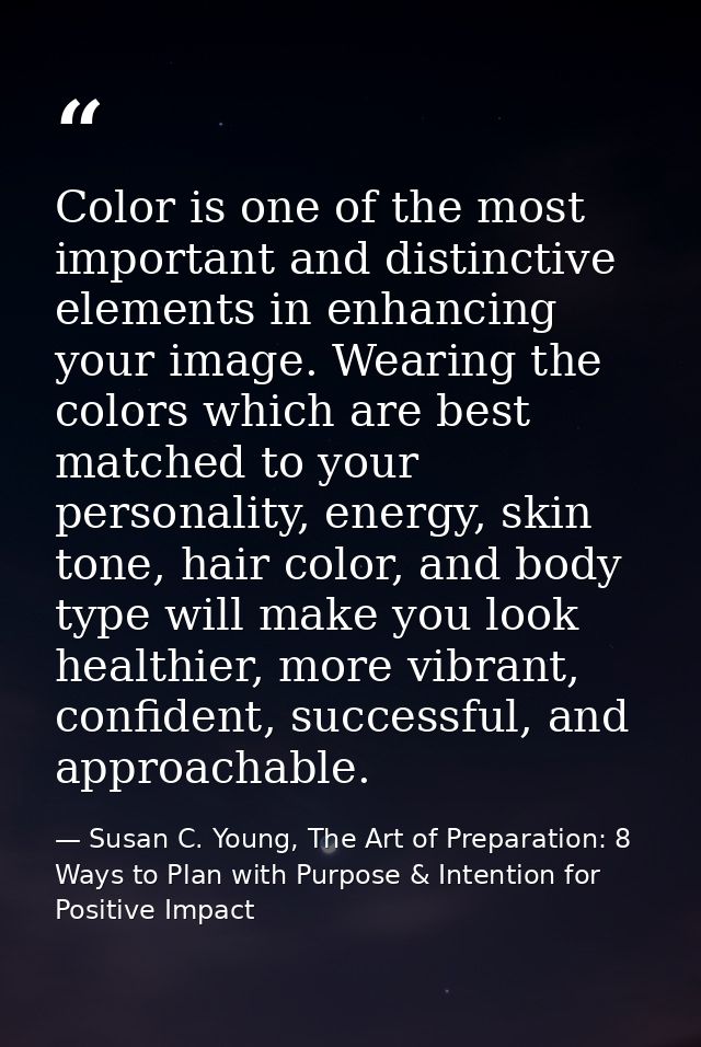 Color is one of the most important and distinctive elements in enhancing your image. Wearing the colors which are best m — Susan C. Young, The Art of Preparation: 8 Ways to Plan with Purpose & Intention for Positive Impact