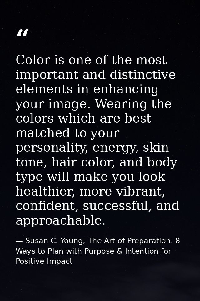 Color is one of the most important and distinctive elements in enhancing your image. Wearing the colors which are best m — Susan C. Young, The Art of Preparation: 8 Ways to Plan with Purpose & Intention for Positive Impact