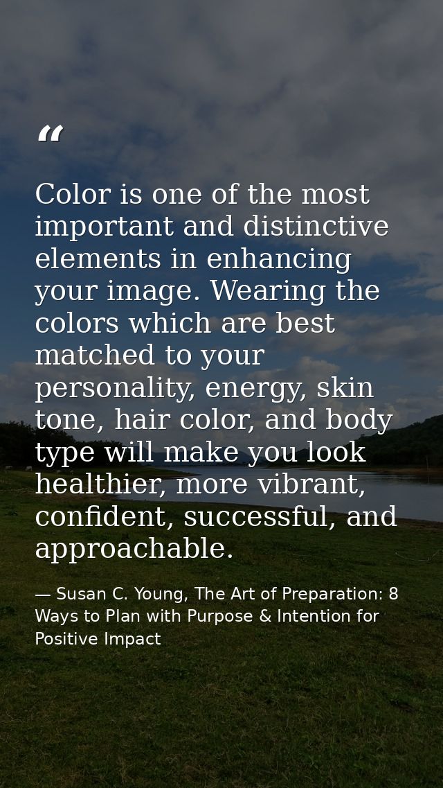 Color is one of the most important and distinctive elements in enhancing your image. Wearing the colors which are best m — Susan C. Young, The Art of Preparation: 8 Ways to Plan with Purpose & Intention for Positive Impact