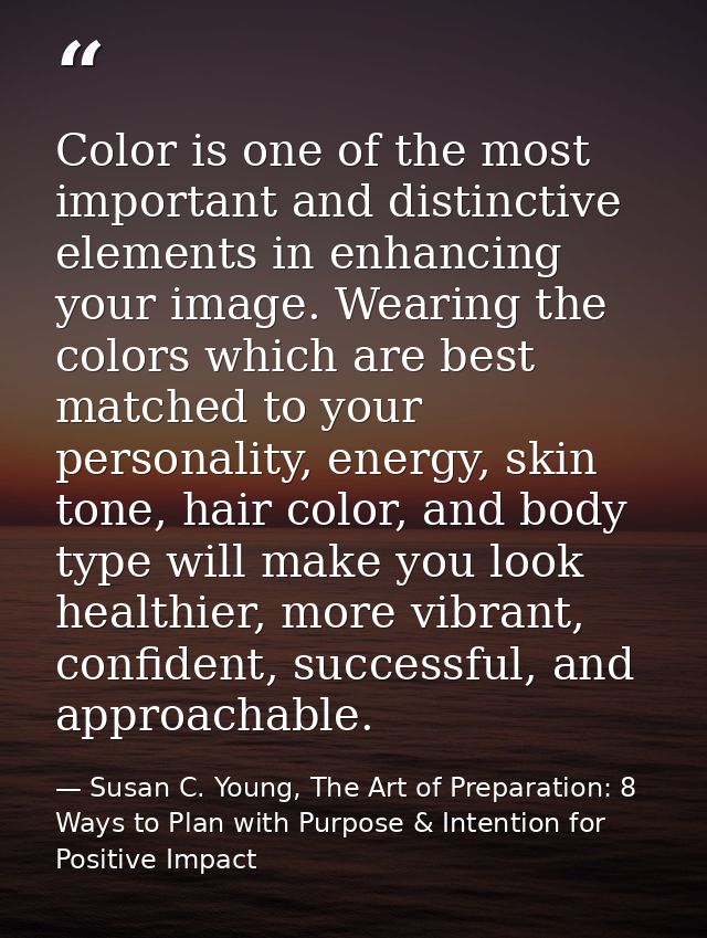 Color is one of the most important and distinctive elements in enhancing your image. Wearing the colors which are best m — Susan C. Young, The Art of Preparation: 8 Ways to Plan with Purpose & Intention for Positive Impact
