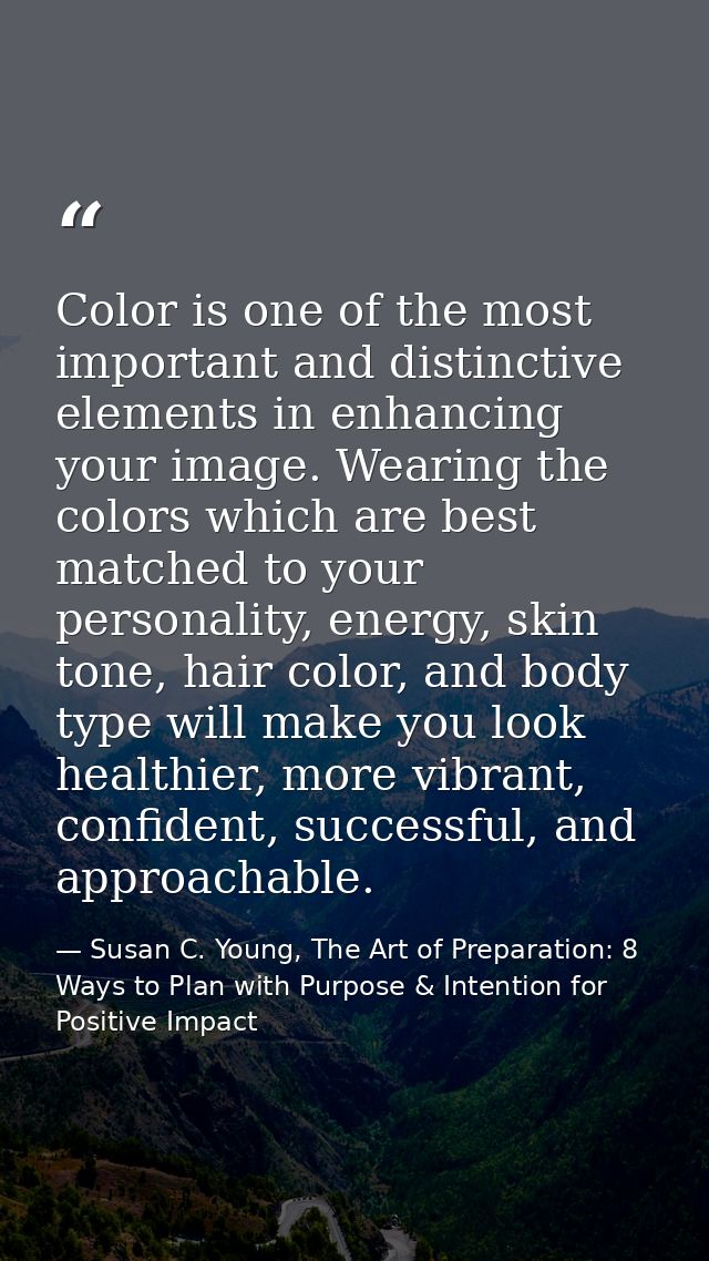 Color is one of the most important and distinctive elements in enhancing your image. Wearing the colors which are best m — Susan C. Young, The Art of Preparation: 8 Ways to Plan with Purpose & Intention for Positive Impact