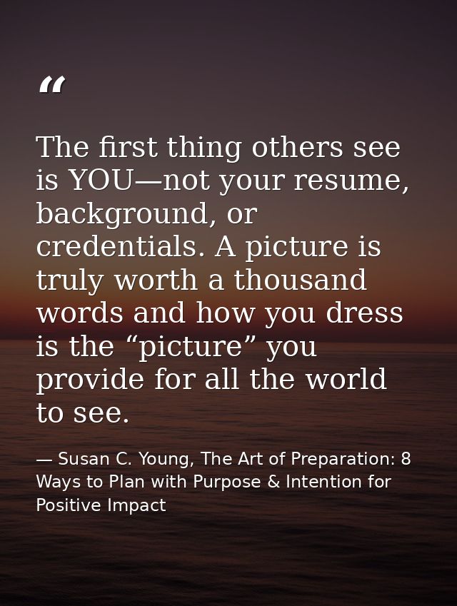 The first thing others see is YOU—not your resume, background, or credentials. A picture is truly worth a thousand words — Susan C. Young, The Art of Preparation: 8 Ways to Plan with Purpose & Intention for Positive Impact