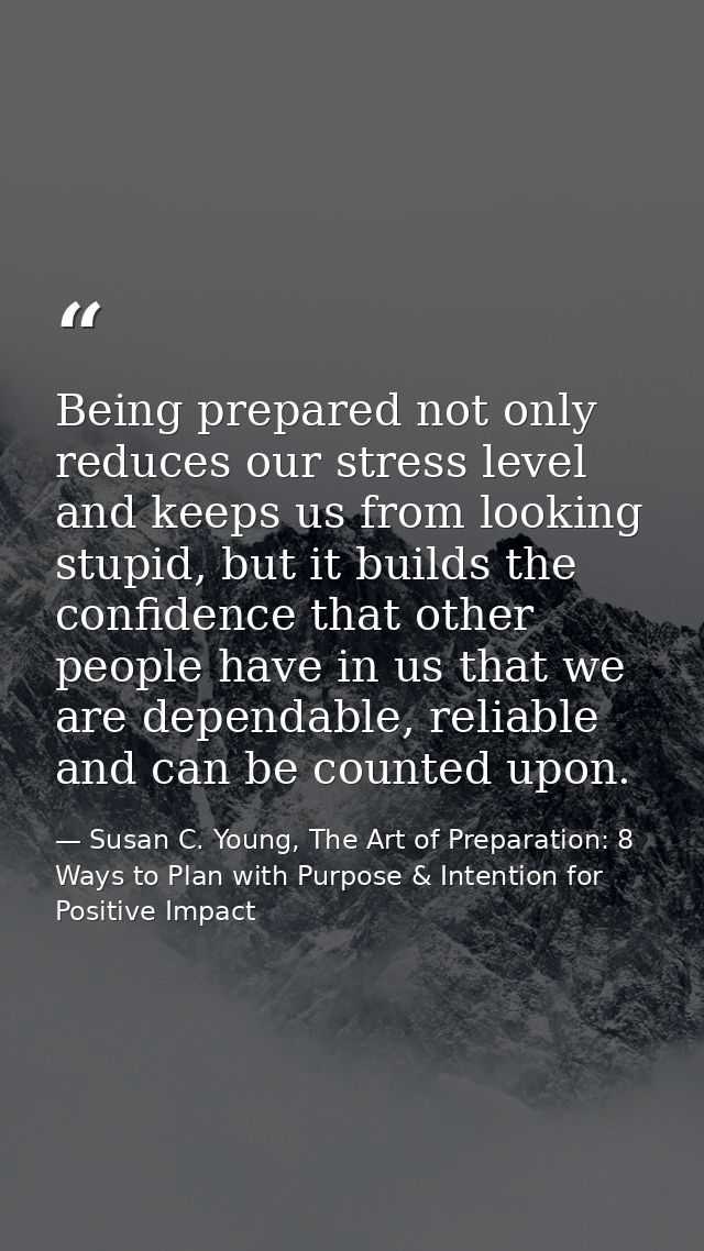 Being prepared not only reduces our stress level and keeps us from looking stupid, but it builds the confidence that oth — Susan C. Young, The Art of Preparation: 8 Ways to Plan with Purpose & Intention for Positive Impact