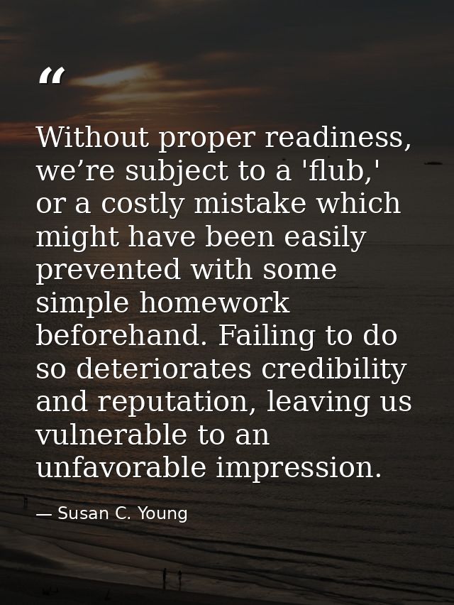 Without proper readiness, we’re subject to a 'flub,' or a costly mistake which might have been easily prevented with som — Susan C. Young