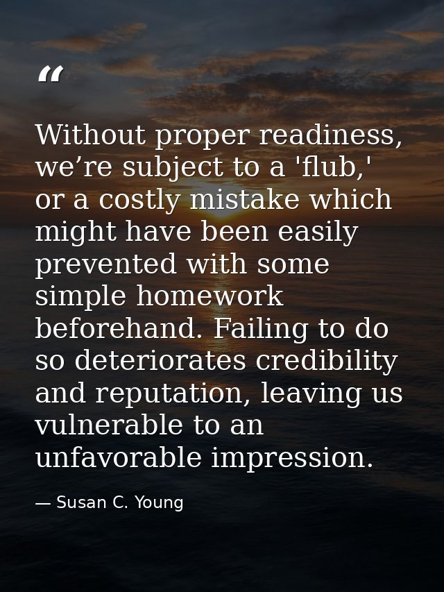 Without proper readiness, we’re subject to a 'flub,' or a costly mistake which might have been easily prevented with som — Susan C. Young