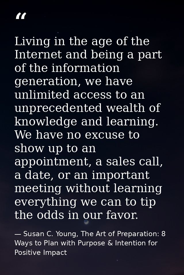 Living in the age of the Internet and being a part of the information generation, we have unlimited access to an unprece — Susan C. Young, The Art of Preparation: 8 Ways to Plan with Purpose & Intention for Positive Impact