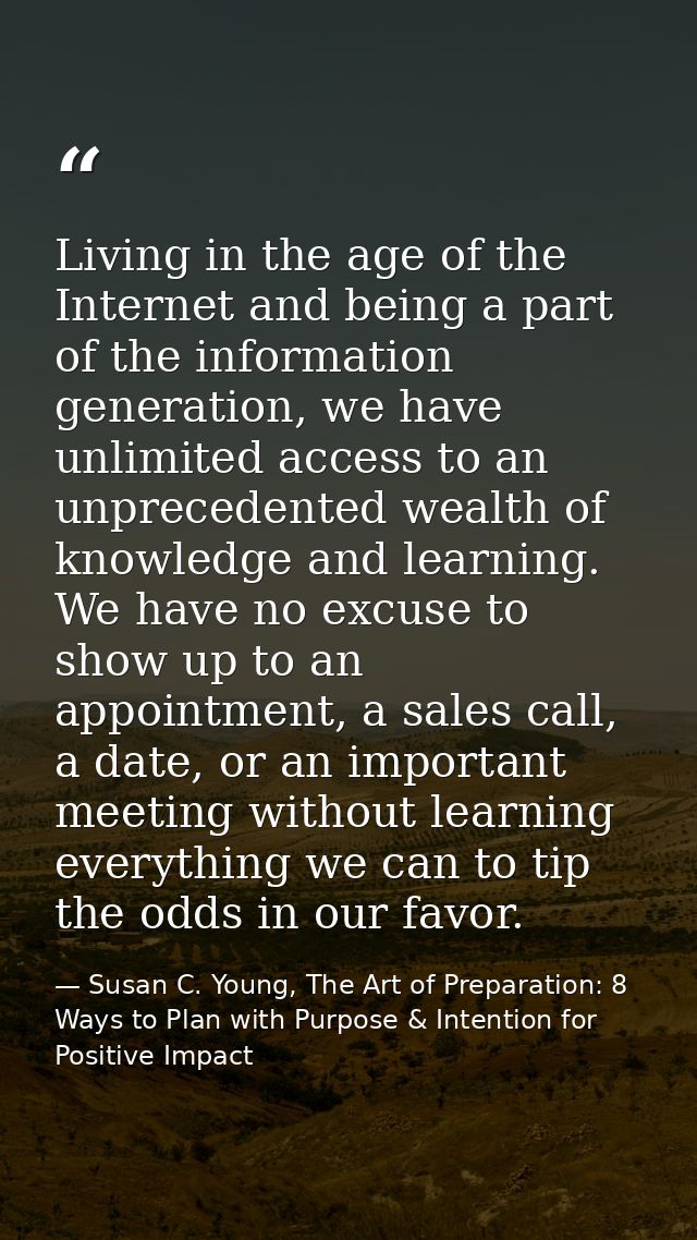 Living in the age of the Internet and being a part of the information generation, we have unlimited access to an unprece — Susan C. Young, The Art of Preparation: 8 Ways to Plan with Purpose & Intention for Positive Impact