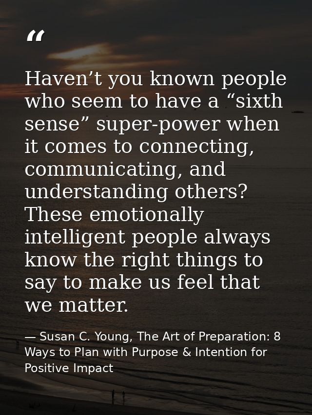 Haven’t you known people who seem to have a “sixth sense” super-power when it comes to connecting, communicating, and un — Susan C. Young, The Art of Preparation: 8 Ways to Plan with Purpose & Intention for Positive Impact