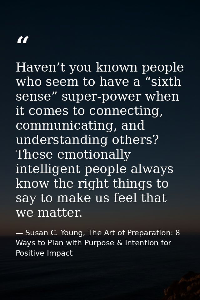 Haven’t you known people who seem to have a “sixth sense” super-power when it comes to connecting, communicating, and un — Susan C. Young, The Art of Preparation: 8 Ways to Plan with Purpose & Intention for Positive Impact