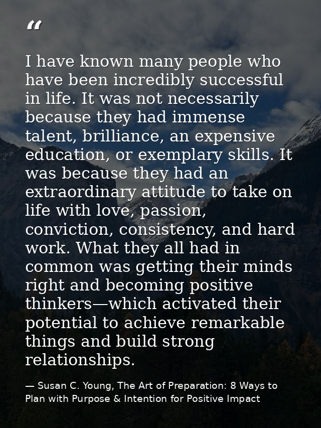 I have known many people who have been incredibly successful in life. It was not necessarily because they had immense ta — Susan C. Young, The Art of Preparation: 8 Ways to Plan with Purpose & Intention for Positive Impact
