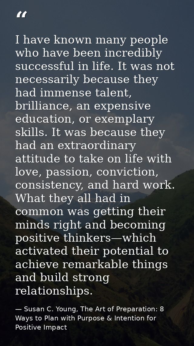 I have known many people who have been incredibly successful in life. It was not necessarily because they had immense ta — Susan C. Young, The Art of Preparation: 8 Ways to Plan with Purpose & Intention for Positive Impact
