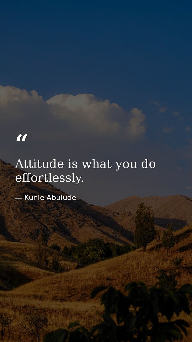 Attitude is what you do effortlessly. — Kunle Abulude
