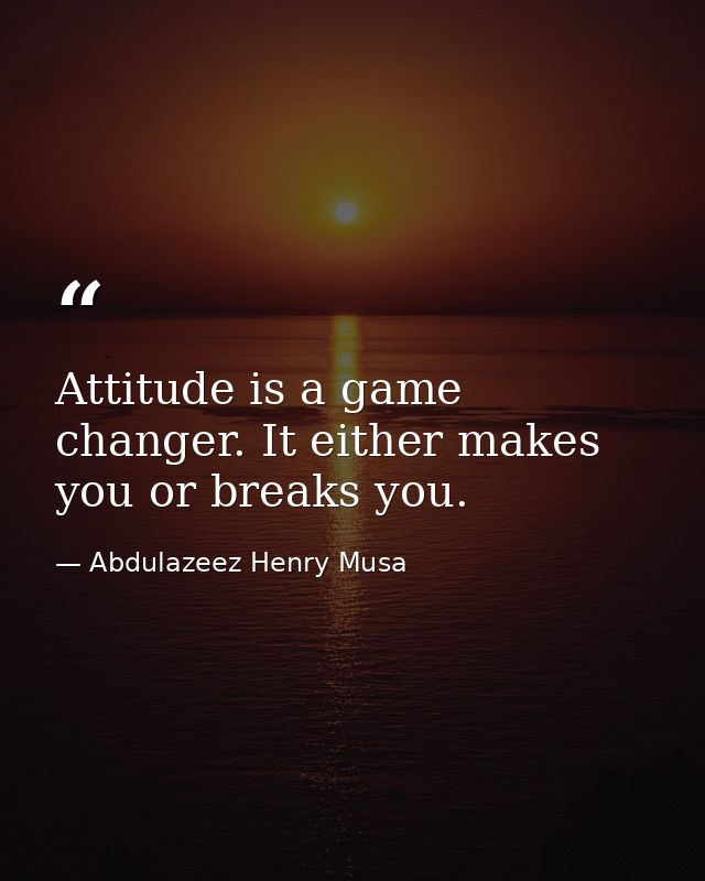 Attitude is a game changer. It either makes you or breaks you. — Abdulazeez Henry Musa