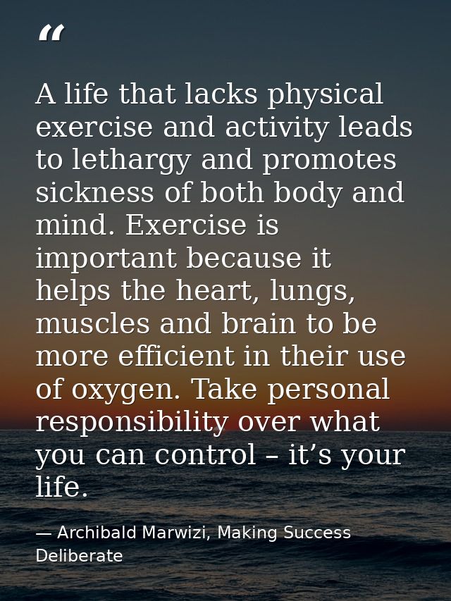 A life that lacks physical exercise and activity leads to lethargy and promotes sickness of both body and mind. Exercise — Archibald Marwizi, Making Success Deliberate