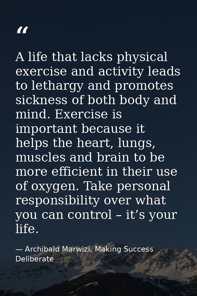 A life that lacks physical exercise and activity leads to lethargy and promotes sickness of both body and mind. Exercise — Archibald Marwizi, Making Success Deliberate