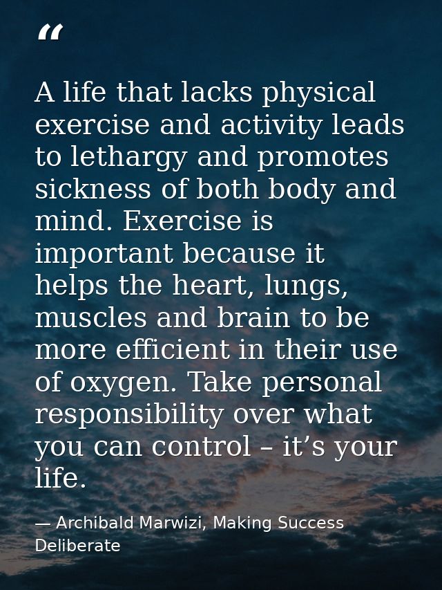 A life that lacks physical exercise and activity leads to lethargy and promotes sickness of both body and mind. Exercise — Archibald Marwizi, Making Success Deliberate