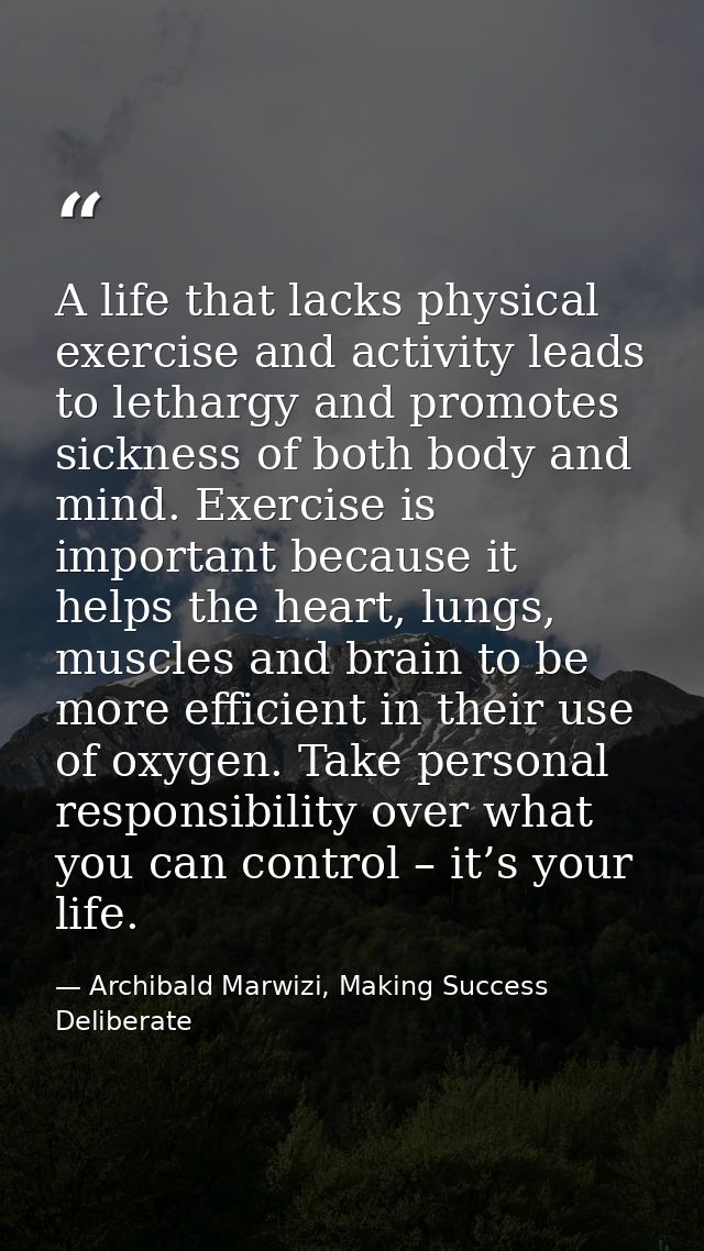A life that lacks physical exercise and activity leads to lethargy and promotes sickness of both body and mind. Exercise — Archibald Marwizi, Making Success Deliberate