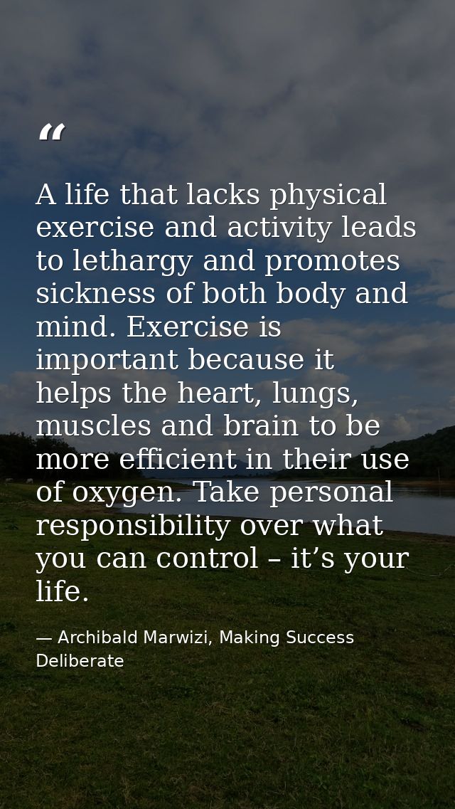A life that lacks physical exercise and activity leads to lethargy and promotes sickness of both body and mind. Exercise — Archibald Marwizi, Making Success Deliberate