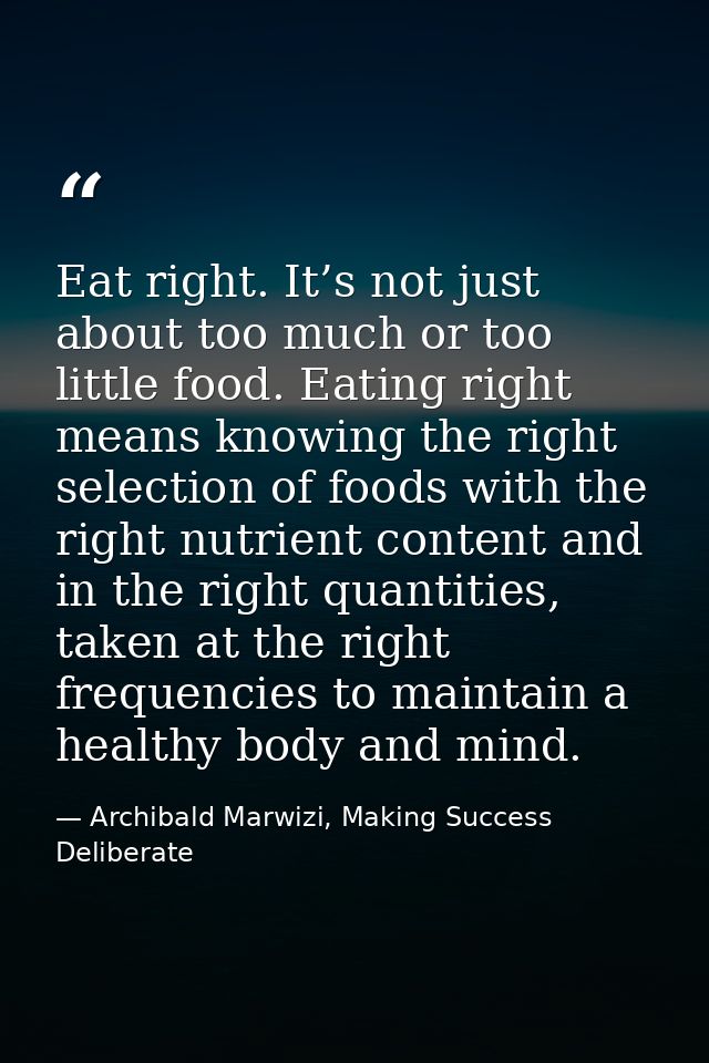 Eat right. It’s not just about too much or too little food. Eating right means knowing the right selection of foods with — Archibald Marwizi, Making Success Deliberate
