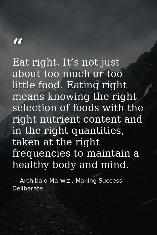 Eat right. It’s not just about too much or too little food. Eating right means knowing the right selection of foods with — Archibald Marwizi, Making Success Deliberate
