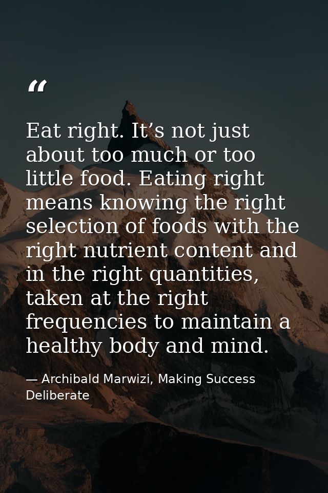 Eat right. It’s not just about too much or too little food. Eating right means knowing the right selection of foods with — Archibald Marwizi, Making Success Deliberate
