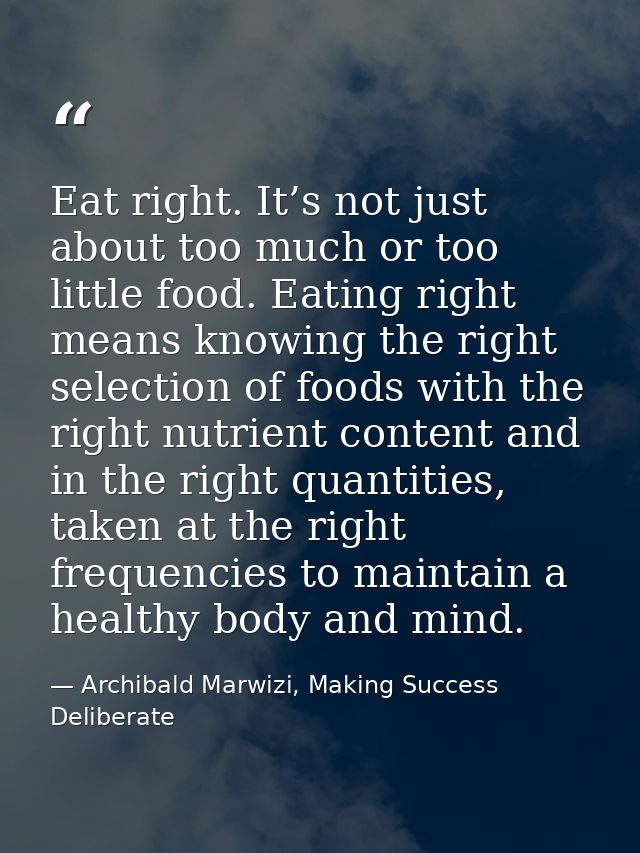 Eat right. It’s not just about too much or too little food. Eating right means knowing the right selection of foods with — Archibald Marwizi, Making Success Deliberate