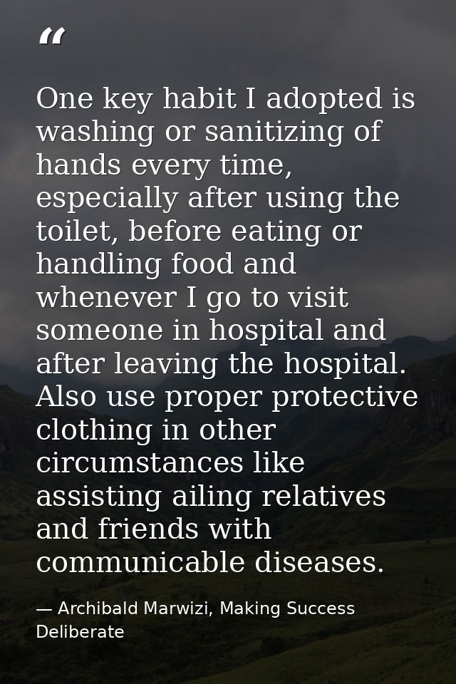 One key habit I adopted is washing or sanitizing of hands every time, especially after using the toilet, before eating o — Archibald Marwizi, Making Success Deliberate