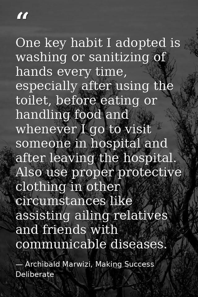 One key habit I adopted is washing or sanitizing of hands every time, especially after using the toilet, before eating o — Archibald Marwizi, Making Success Deliberate