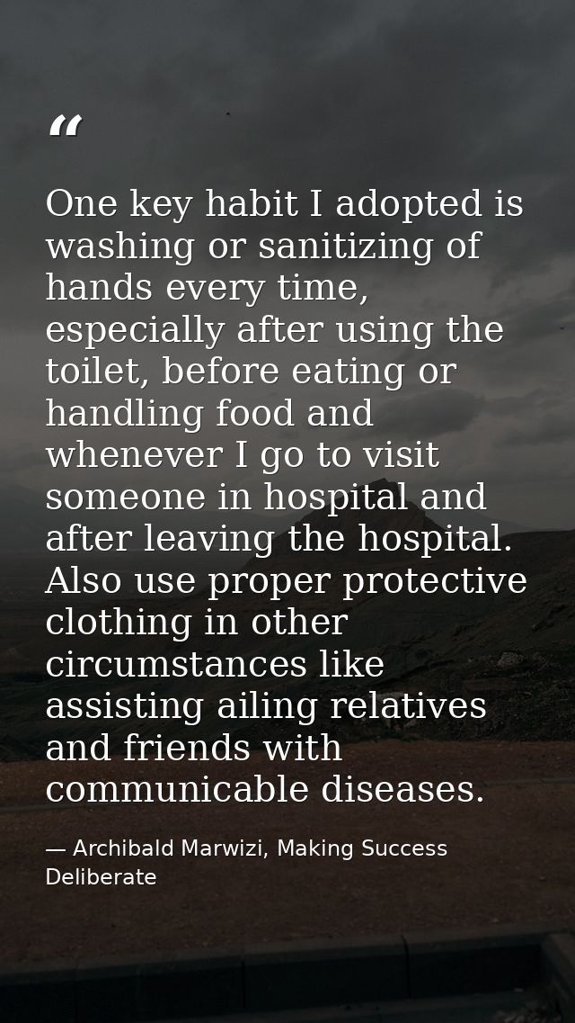 One key habit I adopted is washing or sanitizing of hands every time, especially after using the toilet, before eating o — Archibald Marwizi, Making Success Deliberate