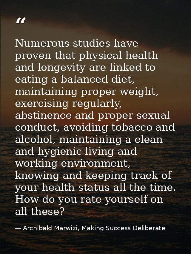Numerous studies have proven that physical health and longevity are linked to eating a balanced diet, maintaining proper — Archibald Marwizi, Making Success Deliberate