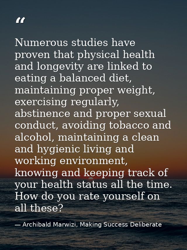 Numerous studies have proven that physical health and longevity are linked to eating a balanced diet, maintaining proper — Archibald Marwizi, Making Success Deliberate