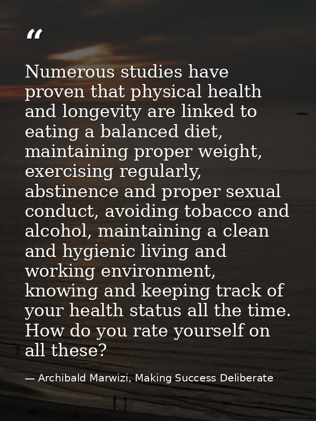 Numerous studies have proven that physical health and longevity are linked to eating a balanced diet, maintaining proper — Archibald Marwizi, Making Success Deliberate