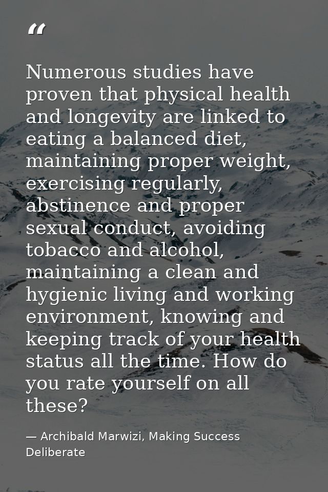 Numerous studies have proven that physical health and longevity are linked to eating a balanced diet, maintaining proper — Archibald Marwizi, Making Success Deliberate