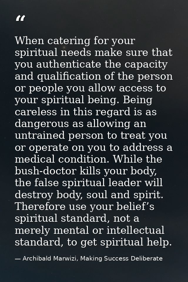 When catering for your spiritual needs make sure that you authenticate the capacity and qualification of the person or p — Archibald Marwizi, Making Success Deliberate