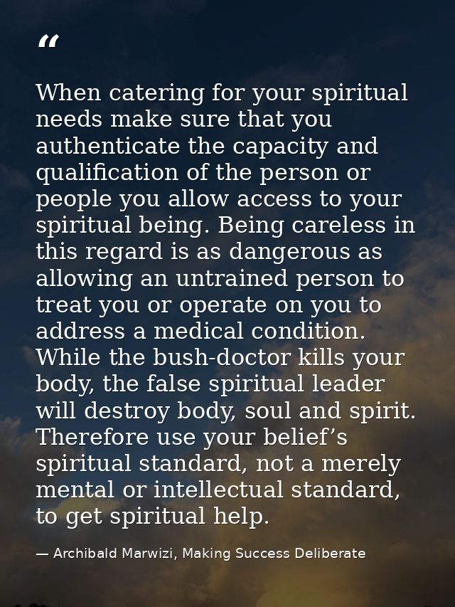 When catering for your spiritual needs make sure that you authenticate the capacity and qualification of the person or p — Archibald Marwizi, Making Success Deliberate