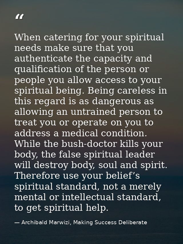 When catering for your spiritual needs make sure that you authenticate the capacity and qualification of the person or p — Archibald Marwizi, Making Success Deliberate