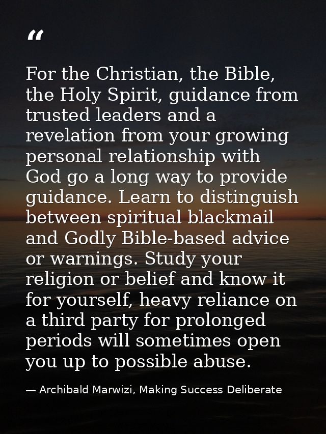 For the Christian, the Bible, the Holy Spirit, guidance from trusted leaders and a revelation from your growing personal — Archibald Marwizi, Making Success Deliberate