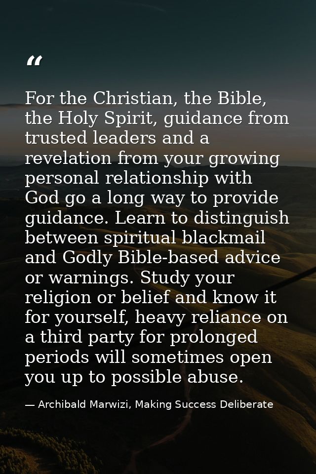 For the Christian, the Bible, the Holy Spirit, guidance from trusted leaders and a revelation from your growing personal — Archibald Marwizi, Making Success Deliberate