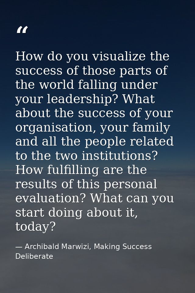 How do you visualize the success of those parts of the world falling under your leadership? What about the success of yo — Archibald Marwizi, Making Success Deliberate