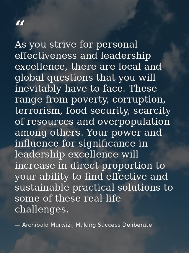 As you strive for personal effectiveness and leadership excellence, there are local and global questions that you will i — Archibald Marwizi, Making Success Deliberate
