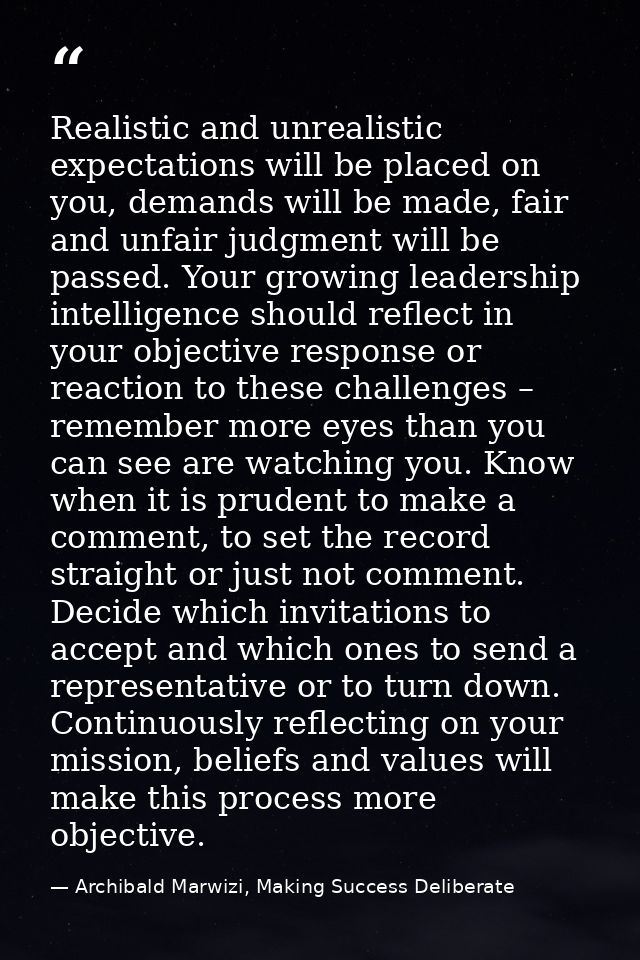 Realistic and unrealistic expectations will be placed on you, demands will be made, fair and unfair judgment will be pas — Archibald Marwizi, Making Success Deliberate