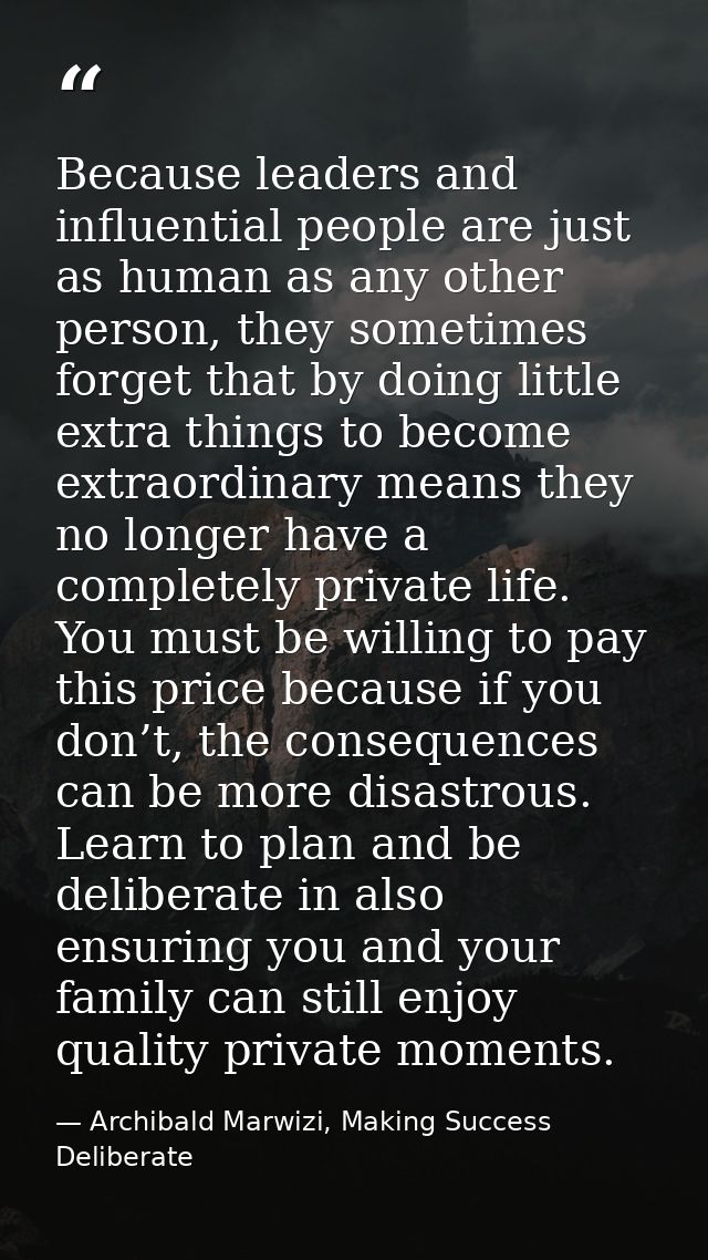 Because leaders and influential people are just as human as any other person, they sometimes forget that by doing little — Archibald Marwizi, Making Success Deliberate